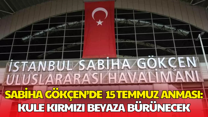 Sabiha Gökçen Havalimanı 15 Temmuz'u Kırmızı Beyazla Anacak